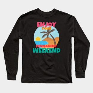 Enjoy Your Permanent Weekend Long Sleeve T-Shirt